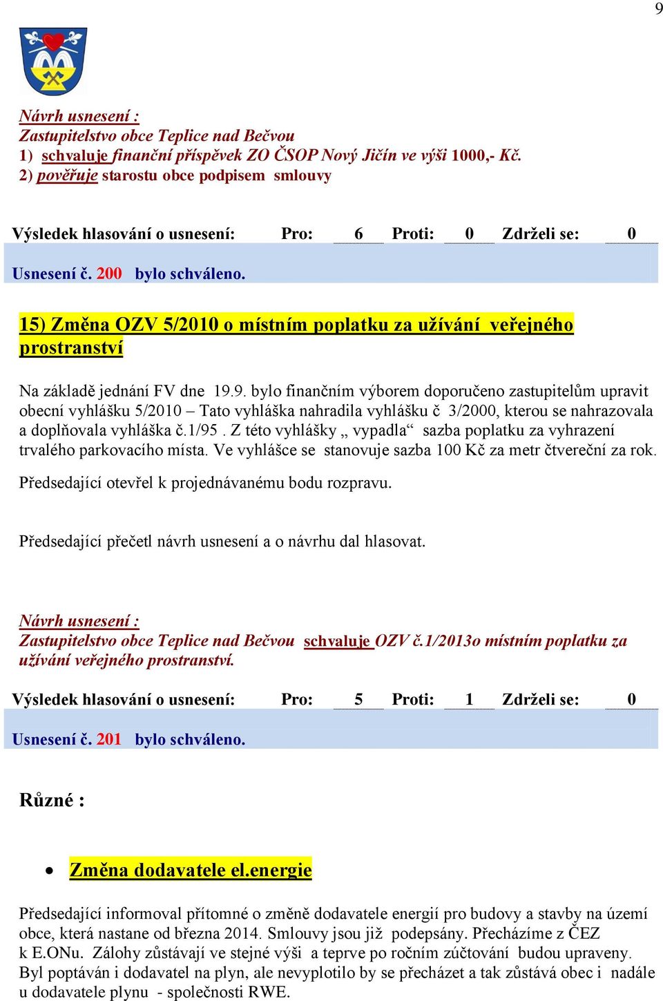 9. bylo finančním výborem doporučeno zastupitelům upravit obecní vyhlášku 5/2010 Tato vyhláška nahradila vyhlášku č 3/2000, kterou se nahrazovala a doplňovala vyhláška č.1/95.