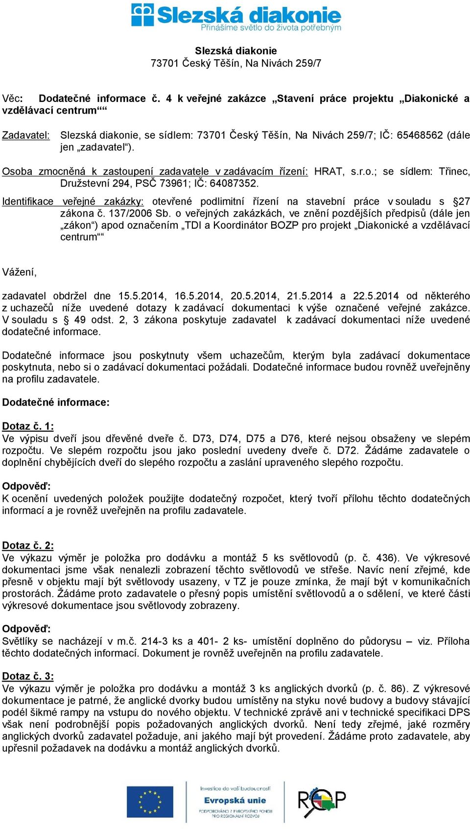 Osoba zmocněná k zastoupení zadavatele v zadávacím řízení: HRAT, s.r.o.; se sídlem: Třinec, Družstevní 294, PSČ 73961; IČ: 64087352.