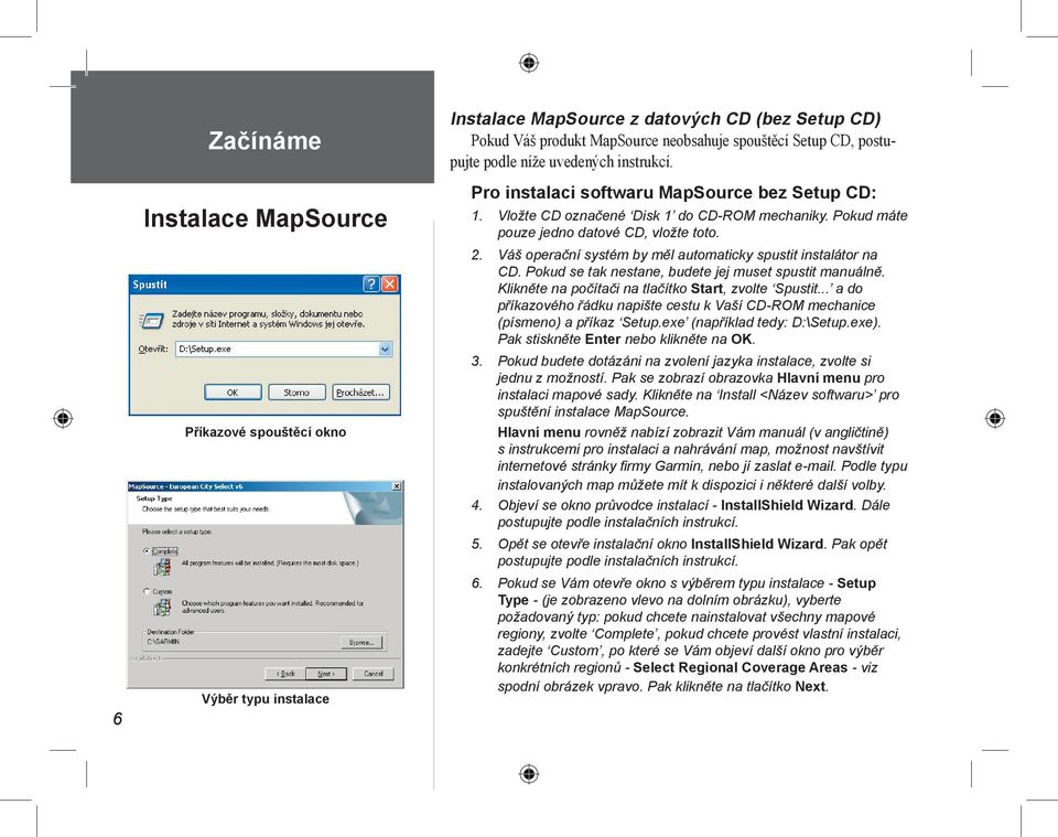 Váš operační systém by měl automaticky spustit instalátor na CD. Pokud se tak nestane, budete jej muset spustit manuálně. Klikněte na počítači na tlačítko Start, zvolte Spustit.
