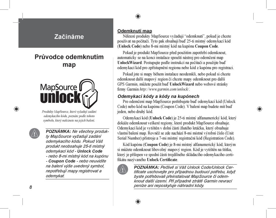 Pokud Váš produkt neobsahuje 25-ti místný odemykací kód - Unlock Code - nebo 8-mi místný kód na kupónu - Coupon Code - nebo neuvidíte na balení výše uvedený symbol, nepotřebují mapy registrovat a