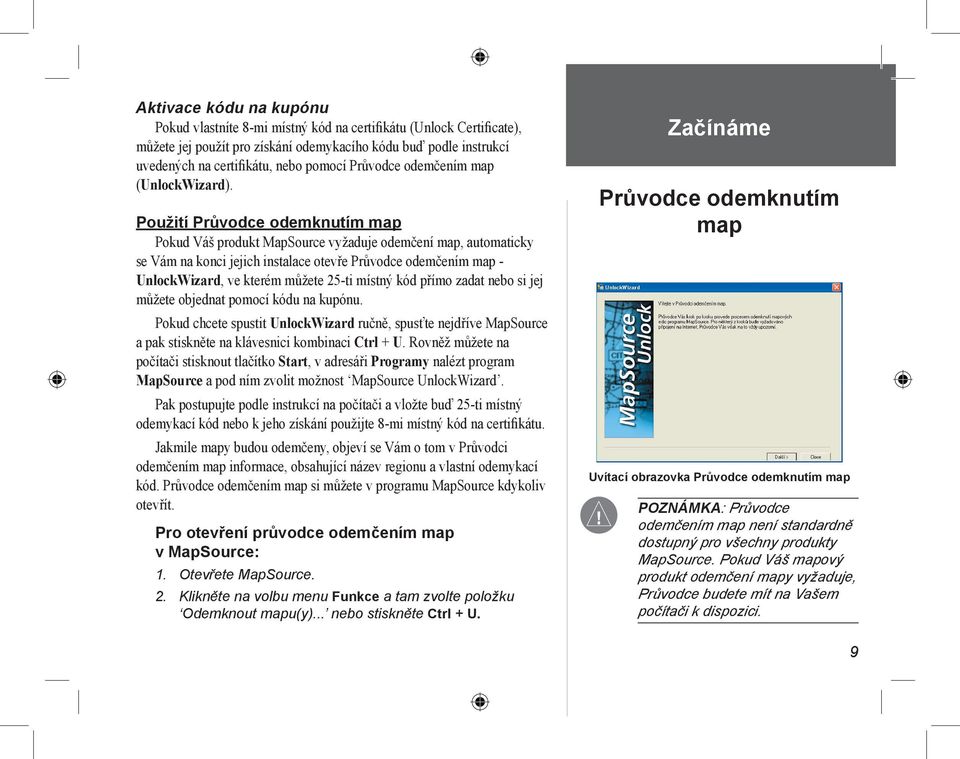 Použití Průvodce odemknutím map Pokud Váš produkt MapSource vyžaduje odemčení map, automaticky se Vám na konci jejich instalace otevře Průvodce odemčením map - UnlockWizard, ve kterém můžete 25-ti
