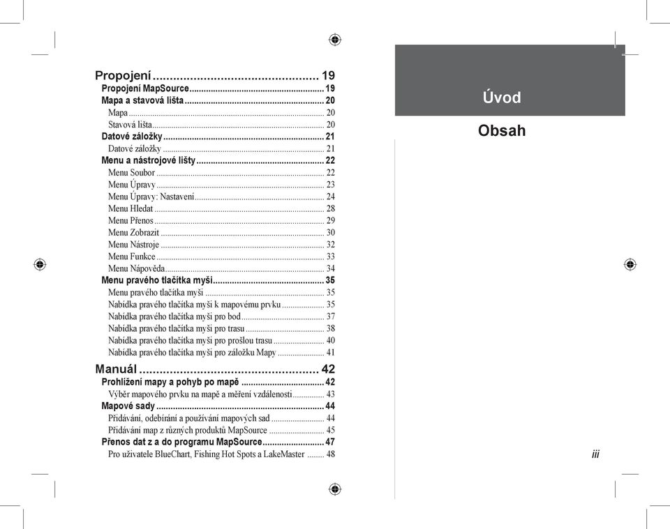 .. 35 Menu pravého tlačítka myši... 35 Nabídka pravého tlačítka myši k mapovému prvku... 35 Nabídka pravého tlačítka myši pro bod... 37 Nabídka pravého tlačítka myši pro trasu.