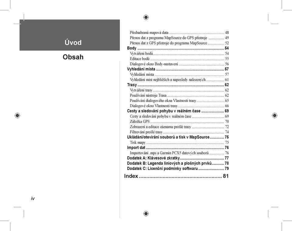 .. 62 Používání dialogového okna Vlastnosti trasy... 65 Dialogové okno Vlastnosti trasy... 66 Cesty a sledování pohybu v reálném čase... 69 Cesty a sledování pohybu v reálném čase... 69 Záložka GPS.