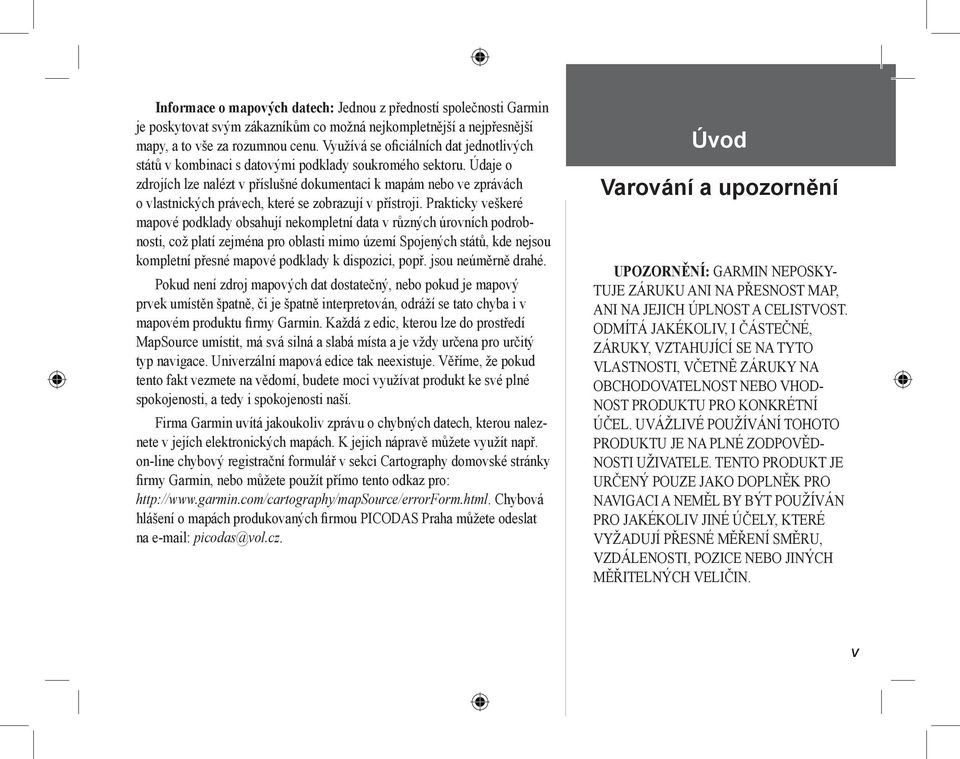 Údaje o zdrojích lze nalézt v příslušné dokumentaci k mapám nebo ve zprávách o vlastnických právech, které se zobrazují v přístroji.