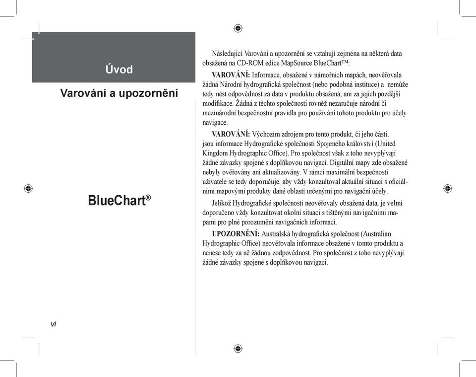 Žádná z těchto společností rovněž nezaručuje národní či mezinárodní bezpečnostní pravidla pro používání tohoto produktu pro účely navigace.