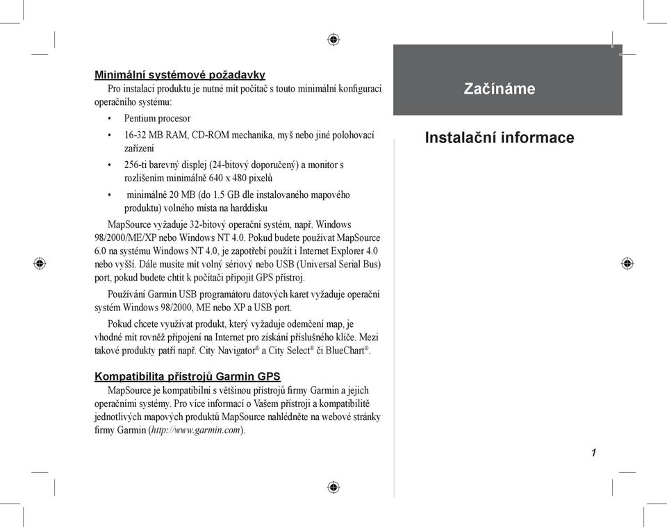 5 GB dle instalovaného mapového produktu) volného místa na harddisku MapSource vyžaduje 32-bitový operační systém, např. Windows 98/2000/ME/XP nebo Windows NT 4.0. Pokud budete používat MapSource 6.