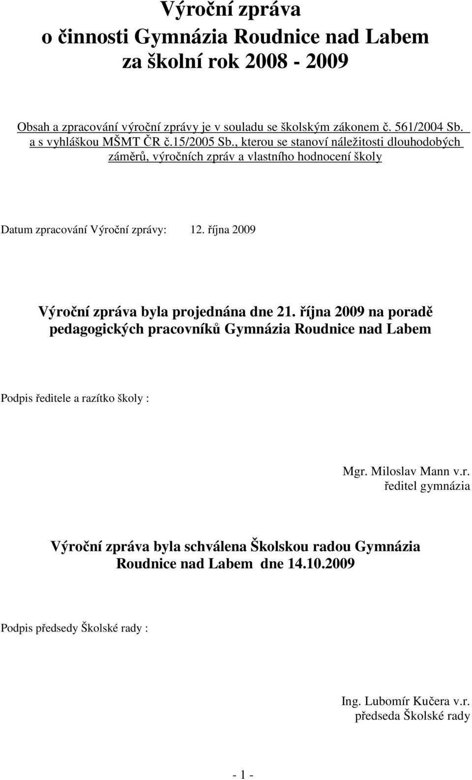 října 2009 Výroční zpráva byla projednána dne 21. října 2009 na poradě pedagogických pracovníků Gymnázia Roudnice nad Labem Podpis ředitele a razítko školy : Mgr.