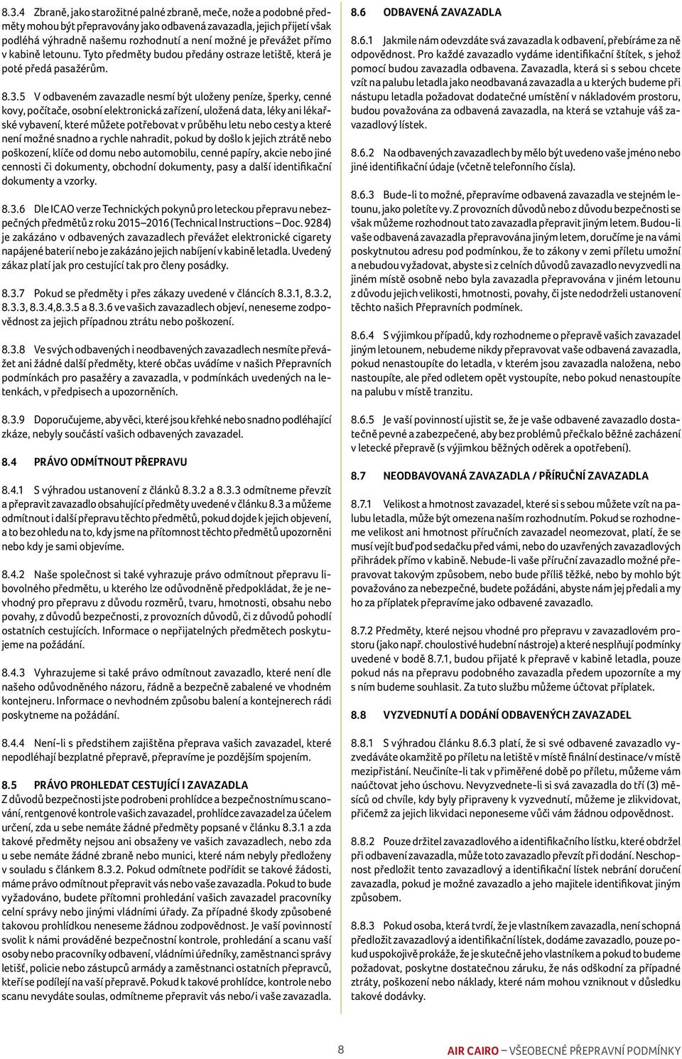 5 V odbaveném zavazadle nesmí být uloženy peníze, šperky, cenné kovy, počítače, osobní elektronická zařízení, uložená data, léky ani lékařské vybavení, které můžete potřebovat v průběhu letu nebo