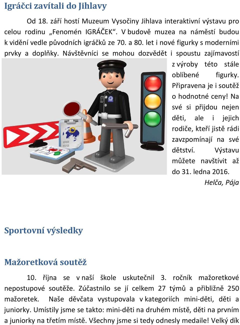 Na své si přijdou nejen děti, ale i jejich rodiče, kteří jistě rádi zavzpomínají na své dětství. Výstavu můžete navštívit až do 31. ledna 2016. Helča, Pája Sportovní výsledky Mažoretková soutěž 10.