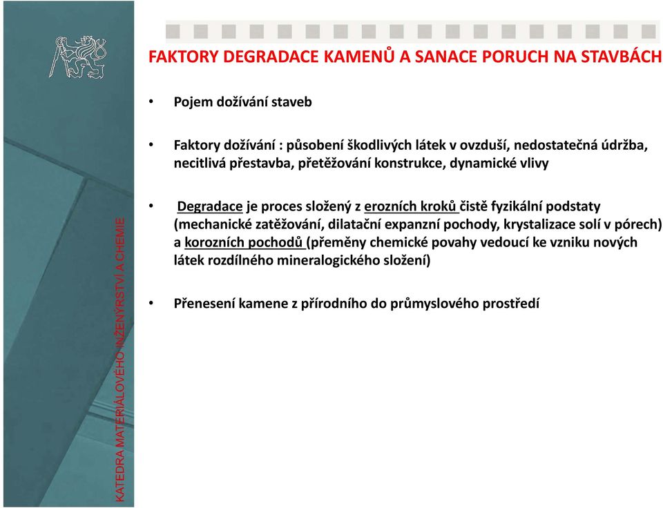 fyzikální podstaty (mechanické zatěžování, dilatační expanzní pochody, krystalizace solí vpórech) a korozních pochodů (přeměny