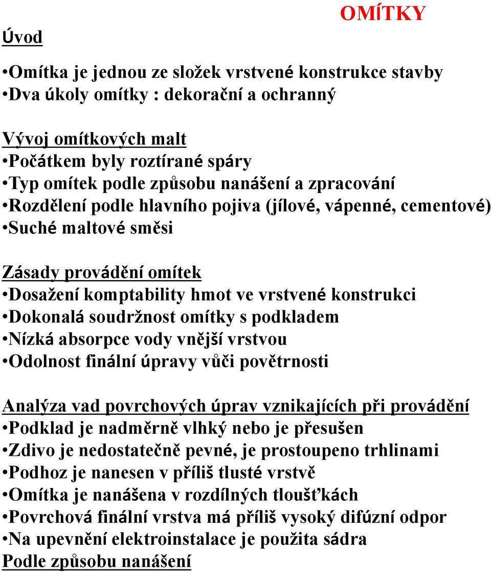 absorpce vody vnější vrstvou Odolnost finální úpravy vůči povětrnosti Analýza vad povrchových úprav vznikajících při provádění Podklad je nadměrně vlhký nebo je přesušen Zdivo je nedostatečně pevné,