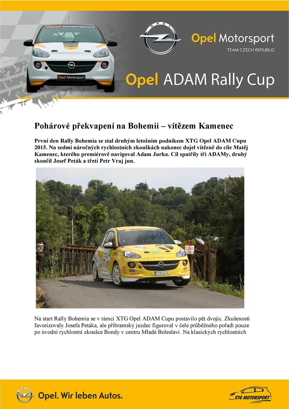 Cíl spatřily tři ADAMy, druhý skončil Josef Peták a třetí Petr Vraj jun. Na start Rally Bohemia se v rámci XTG Opel ADAM Cupu postavilo pět dvojic.