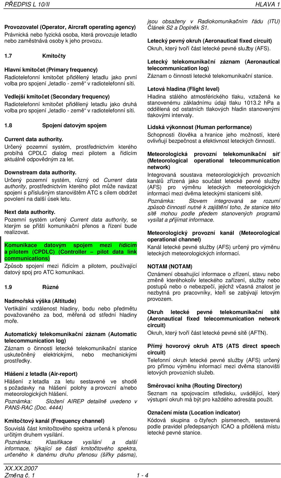 Určený pozemní systém, prostřednictvím kterého probíhá CPDLC dialog mezi pilotem a řídícím aktuálně odpovědným za let. Downstream data authority.