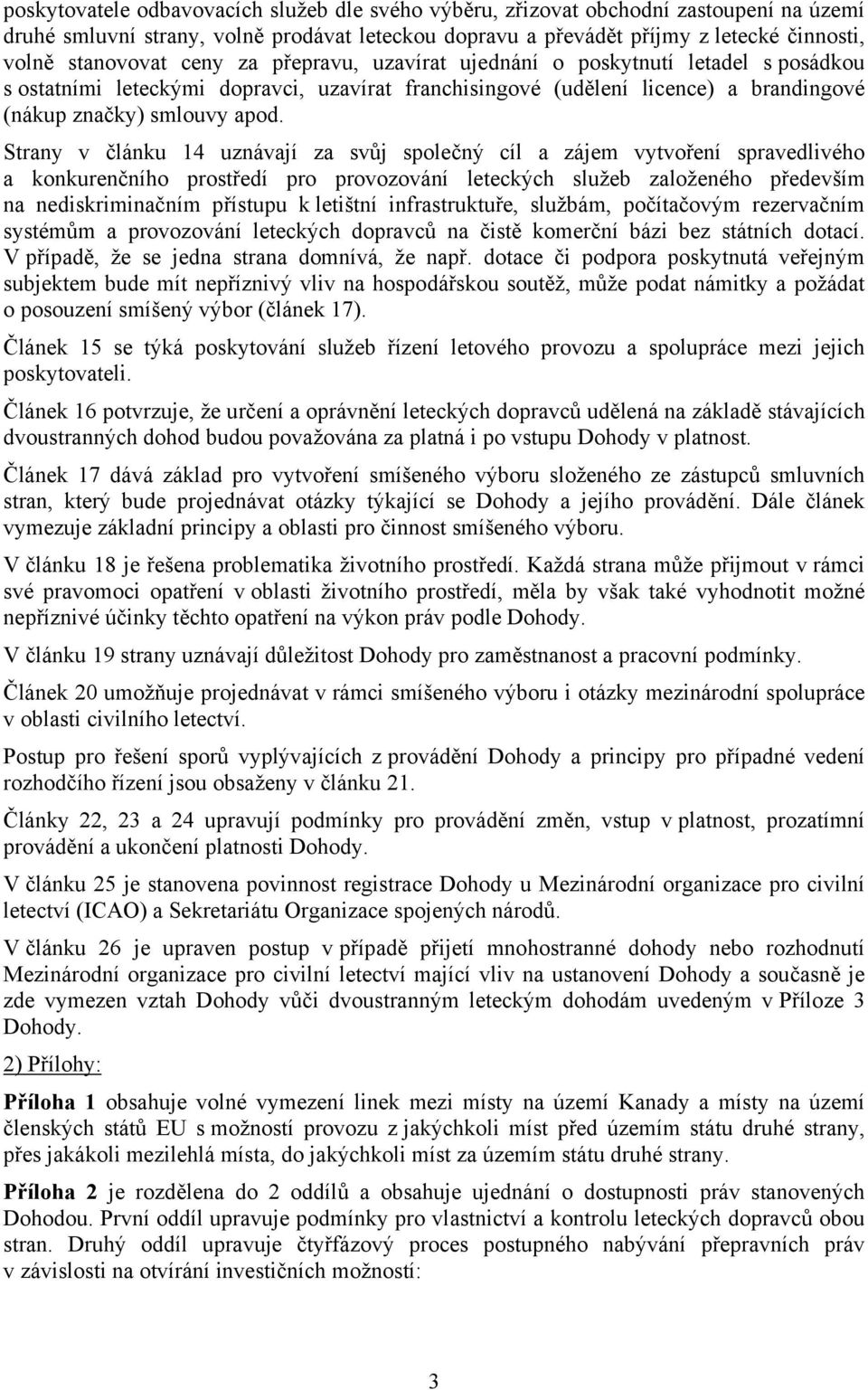 Strany v článku 14 uznávají za svůj společný cíl a zájem vytvoření spravedlivého a konkurenčního prostředí pro provozování leteckých služeb založeného především na nediskriminačním přístupu k