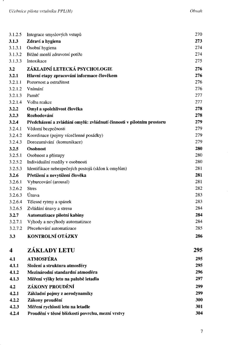 Dorozumívání (komunikace) Osobnost Osobnost a přístupy Individuální rozdíly v osobnosti Identifikace nebezpečných postojů (sklon k omylům) Přetížení a nevytížení člověka Vyburcování (arousal) Stres