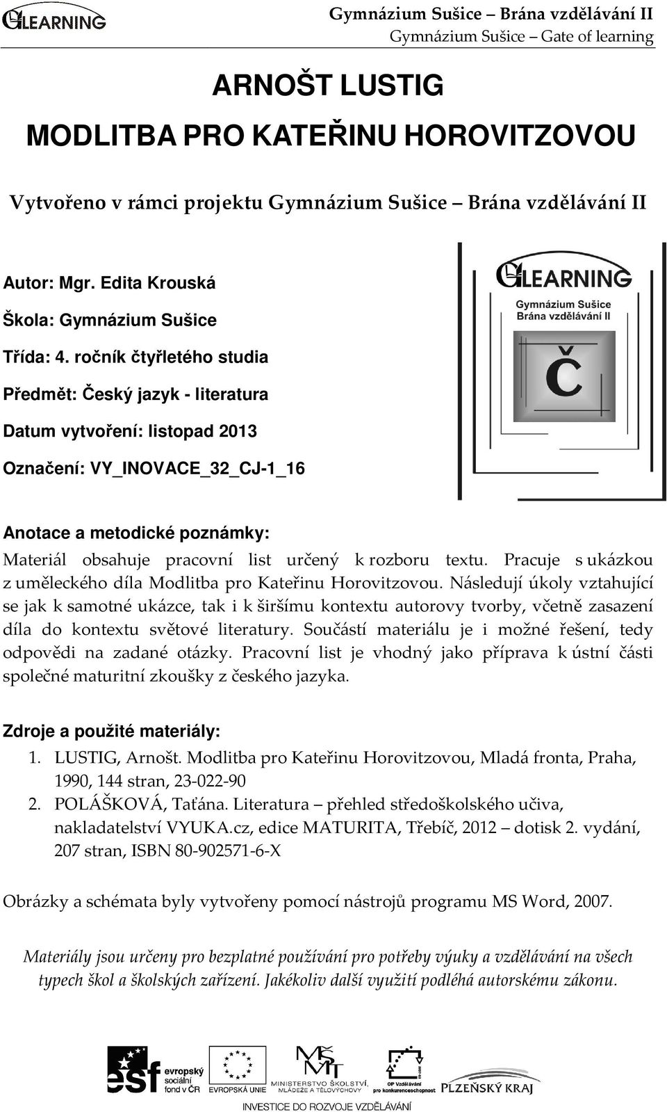 ročník čtyřletého studia Předmět: Český jazyk - literatura Datum vytvoření: listopad 2013 Označení: VY_INOVACE_32_CJ-1_16 Anotace a metodické poznámky: Materiál obsahuje pracovní list určený k