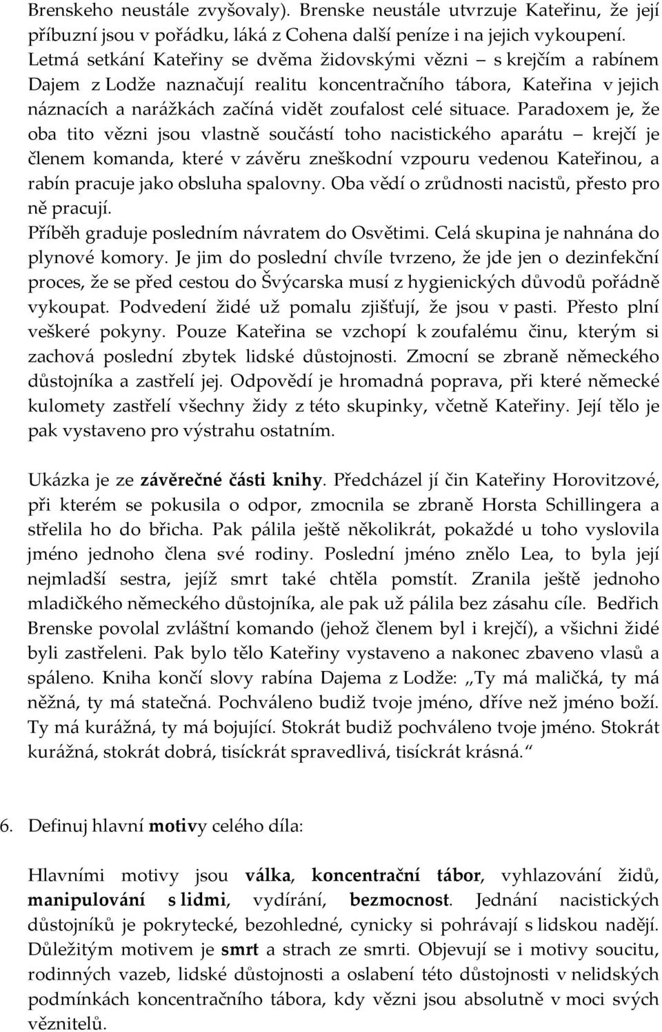 Paradoxem je, že oba tito vězni jsou vlastně součástí toho nacistického aparátu krejčí je členem komanda, které v závěru zneškodní vzpouru vedenou Kateřinou, a rabín pracuje jako obsluha spalovny.