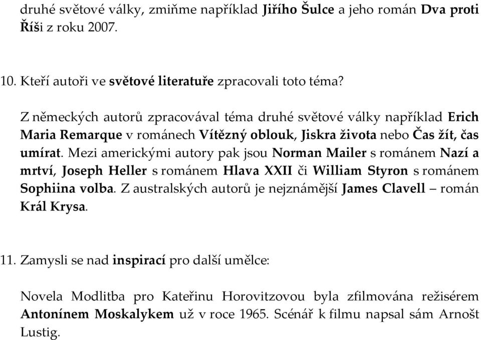 Mezi americkými autory pak jsou Norman Mailer s románem Nazí a mrtví, Joseph Heller s románem Hlava XXII či William Styron s románem Sophiina volba.