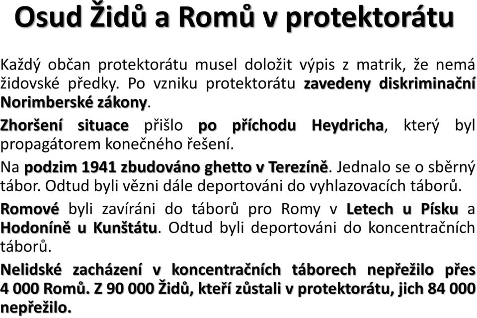 Na podzim 1941 zbudováno ghetto v Terezíně. Jednalo se o sběrný tábor. Odtud byli vězni dále deportováni do vyhlazovacích táborů.