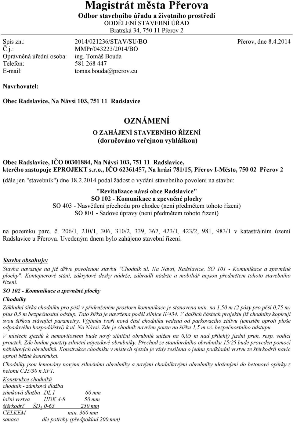 eu Navrhovatel: Obec Radslavice, Na Návsi 103, 751 11 Radslavice OZNÁMENÍ O ZAHÁJENÍ STAVEBNÍHO ŘÍZENÍ (doručováno veřejnou vyhláškou) Obec Radslavice, IČO 00301884, Na Návsi 103, 751 11 Radslavice,