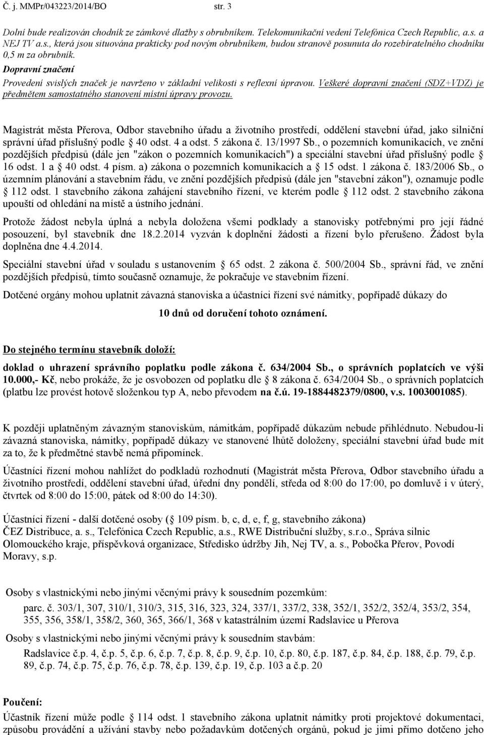 Magistrát města Přerova, Odbor stavebního úřadu a životního prostředí, oddělení stavební úřad, jako silniční správní úřad příslušný podle 40 odst. 4 a odst. 5 zákona č. 13/1997 Sb.