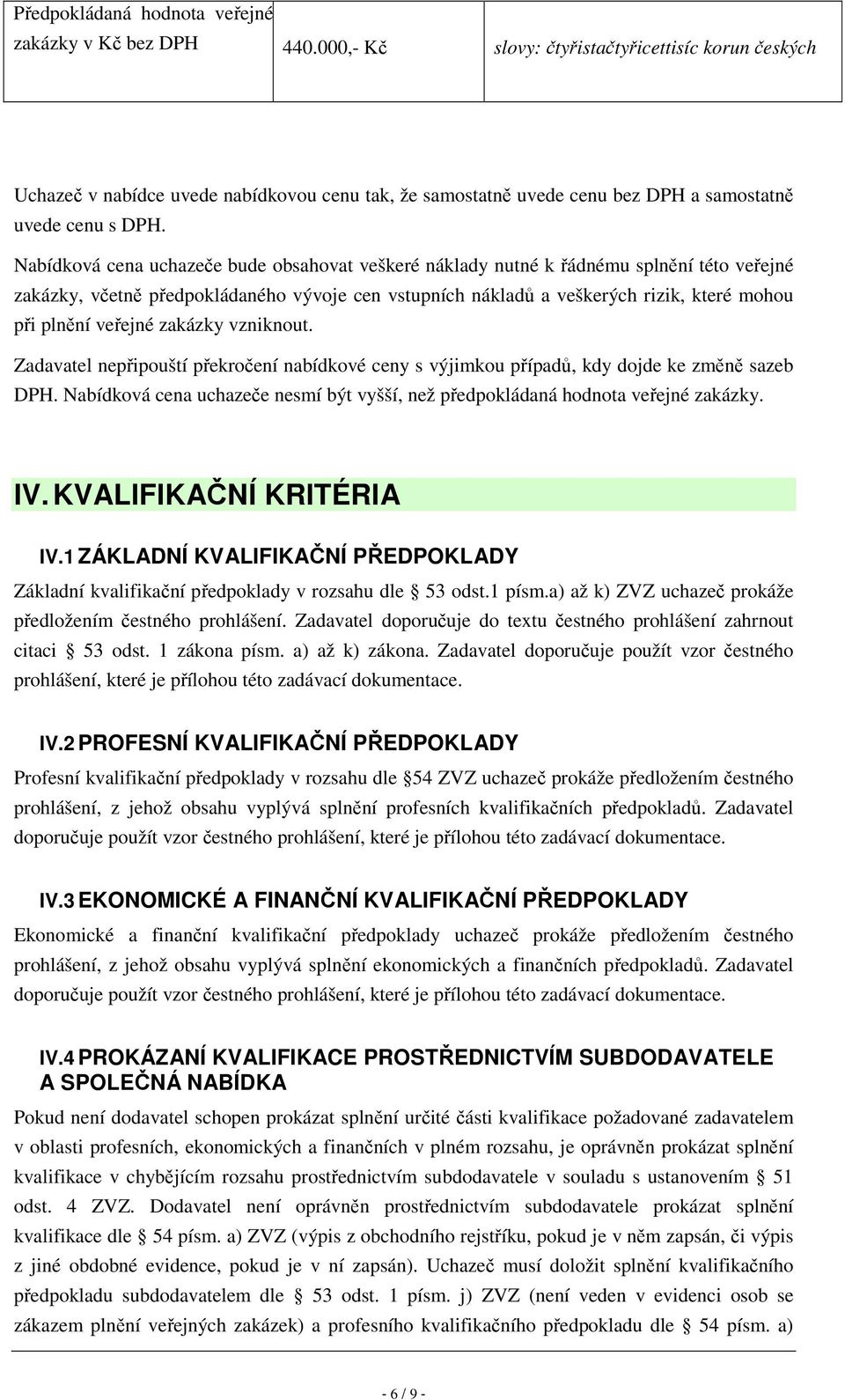 Nabídková cena uchazeče bude obsahovat veškeré náklady nutné k řádnému splnění této veřejné zakázky, včetně předpokládaného vývoje cen vstupních nákladů a veškerých rizik, které mohou při plnění