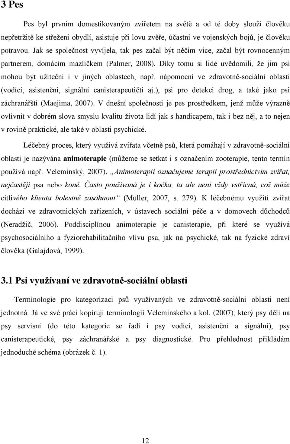 Díky tomu si lidé uvědomili, že jim psi mohou být užiteční i v jiných oblastech, např. nápomocní ve zdravotně-sociální oblasti (vodící, asistenční, signální canisterapeutičtí aj.