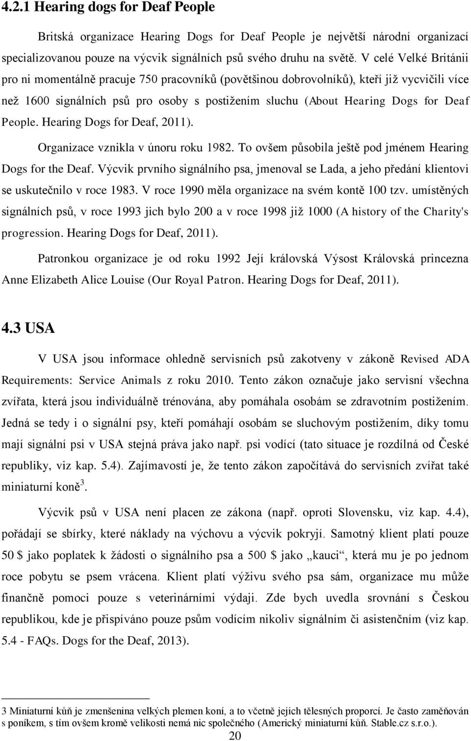 People. Hearing Dogs for Deaf, 2011). Organizace vznikla v únoru roku 1982. To ovšem působila ještě pod jménem Hearing Dogs for the Deaf.