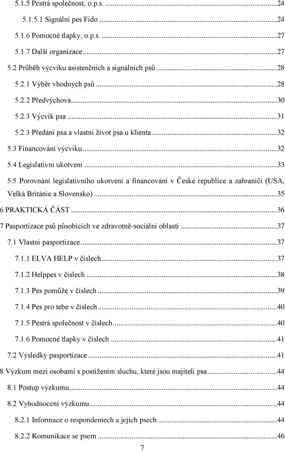 5 Porovnání legislativního ukotvení a financování v České republice a zahraničí (USA, Velká Británie a Slovensko)... 35 6 PRAKTICKÁ ČÁST.