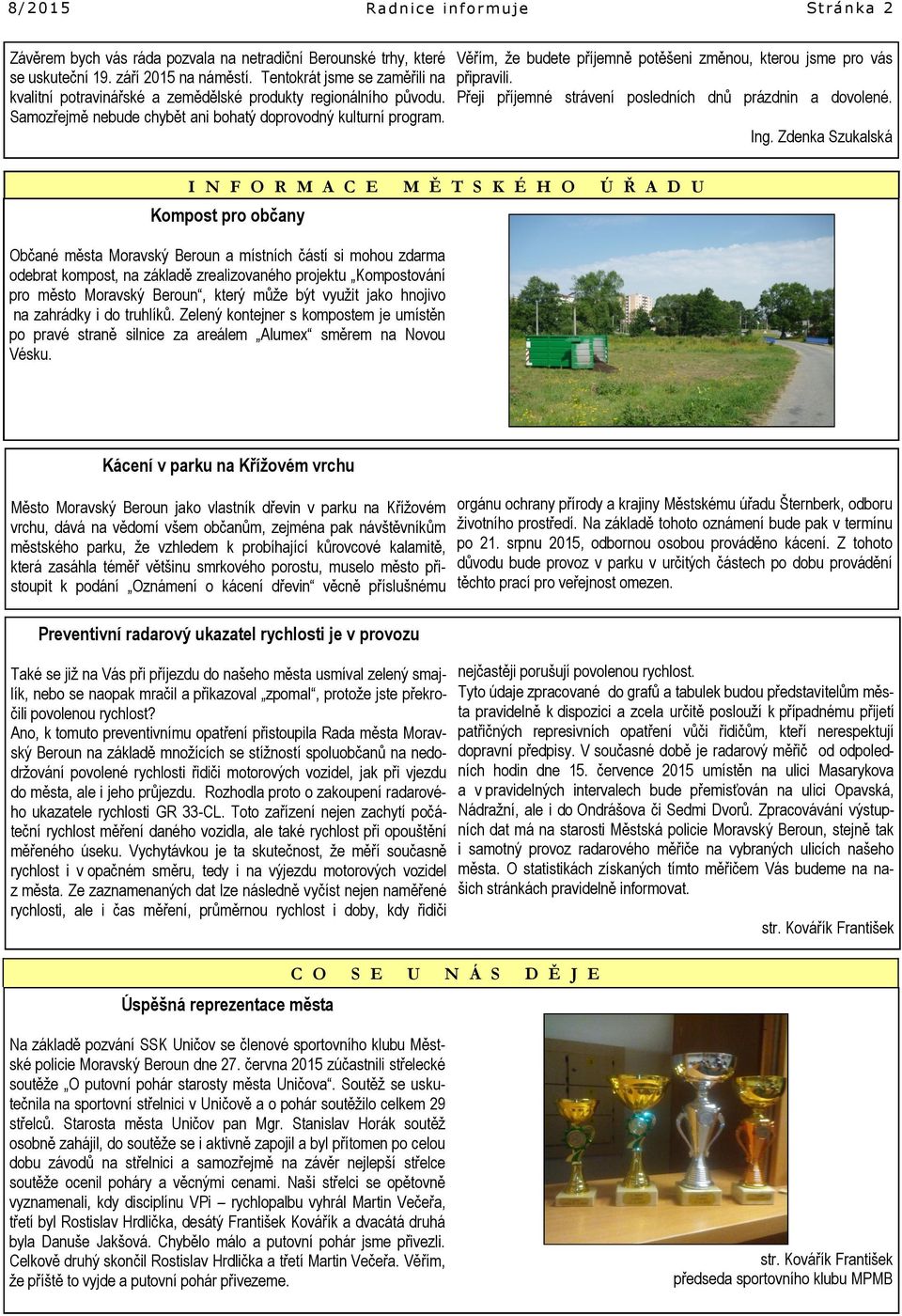 Věřím, že budete příjemně potěšeni změnou, kterou jsme pro vás připravili. Přeji příjemné strávení posledních dnů prázdnin a dovolené. Ing.