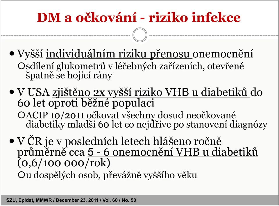 dosud neočkované diabetiky mladší 60 let co nejdříve po stanovení diagnózy V ČR je v posledních letech hlášeno ročně průměrně cca 5-6