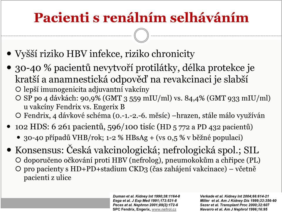 měsíc) hrazen, stále málo využíván 102 HDS: 6 261 pacientů, 596/100 tisíc (HD 5 772 a PD 432 pacientů) 30-40 případů VHB/rok; 1-2 % HBsAg + (vs 0,5 % v běžné populaci) Konsensus: Česká