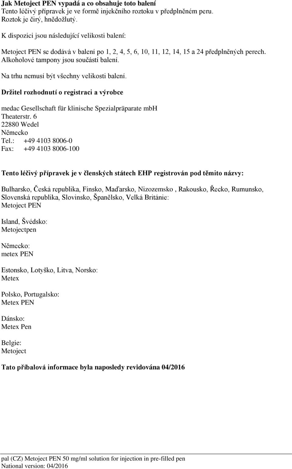 Na trhu nemusí být všechny velikosti balení. Držitel rozhodnutí o registraci a výrobce medac Gesellschaft für klinische Spezialpräparate mbh Theaterstr. 6 22880 Wedel Německo Tel.