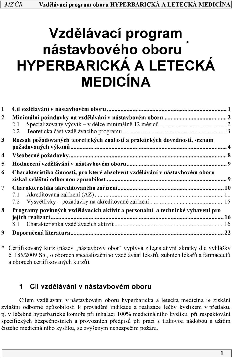 .. 4 4 Všeobecné požadavky... 8 5 Hodnocení vzdělávání v nástavbovém oboru... 9 6 Charakteristika činností, pro které absolvent vzdělávání v nástavbovém oboru získal zvláštní odbornou způsobilost.