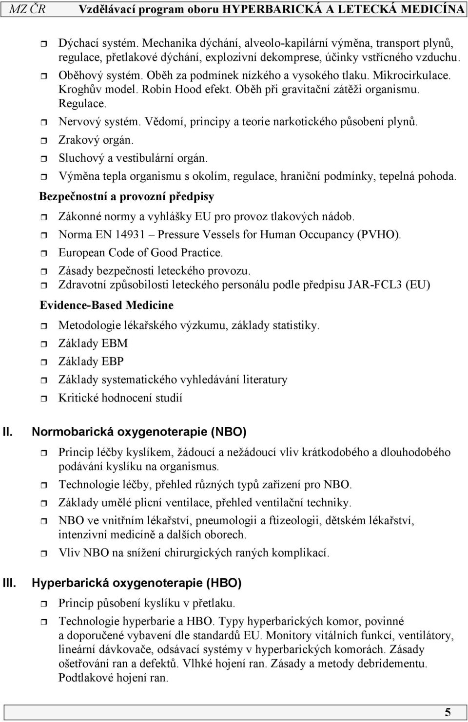 Vědomí, principy a teorie narkotického působení plynů. Zrakový orgán. Sluchový a vestibulární orgán. Výměna tepla organismu s okolím, regulace, hraniční podmínky, tepelná pohoda.