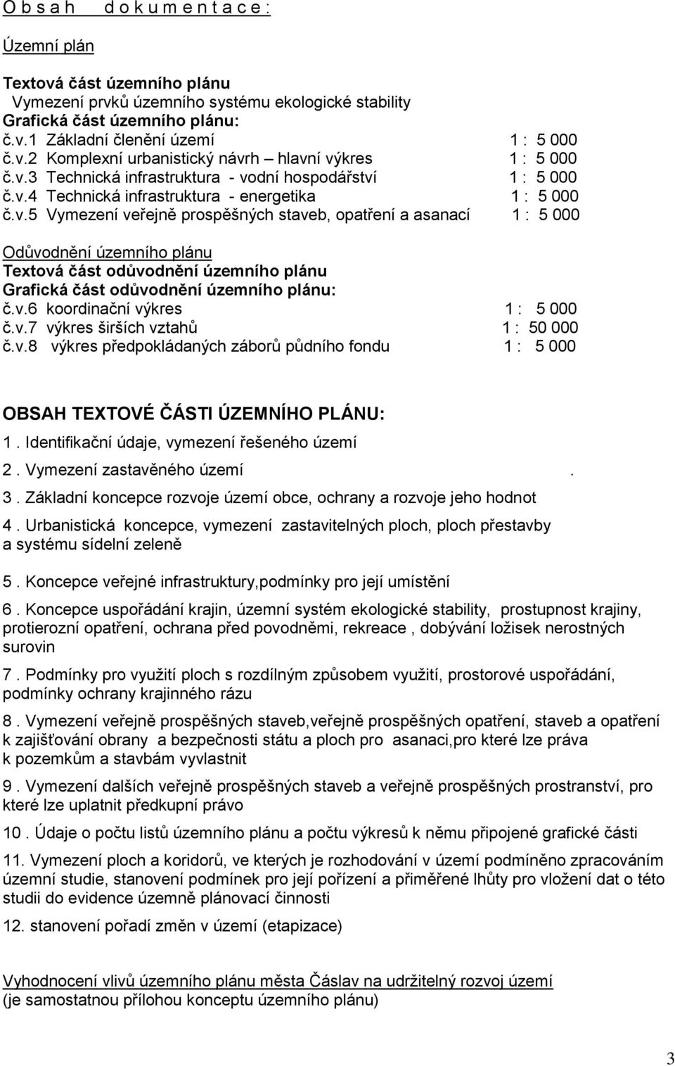 v.6 koordinační výkres 1 : 5 000 č.v.7 výkres širších vztahů 1 : 50 000 č.v.8 výkres předpokládaných záborů půdního fondu 1 : 5 000 OBSAH TEXTOVÉ ČÁSTI ÚZEMNÍHO PLÁNU: 1.