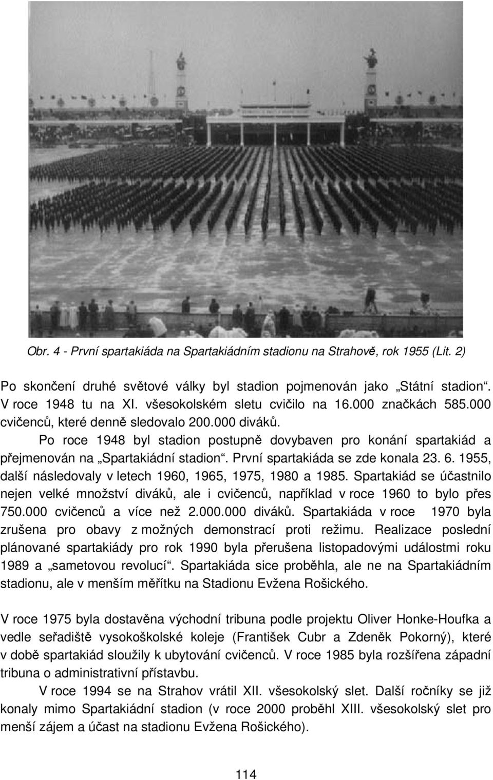 Po roce 1948 byl stadion postupně dovybaven pro konání spartakiád a přejmenován na Spartakiádní stadion. První spartakiáda se zde konala 23. 6.