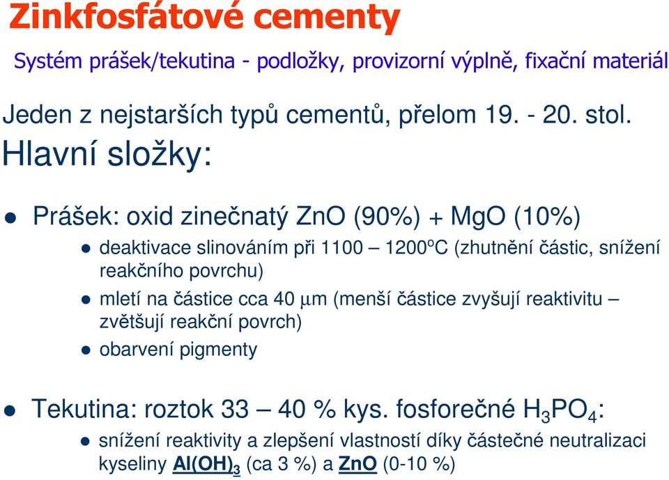 Hlavní složky: Prášek: oxid zinečnatý Zn (90%) + Mg (10%) deaktivace slinováním při 1100 1200 o C (zhutněníčástic, snížení reakčního