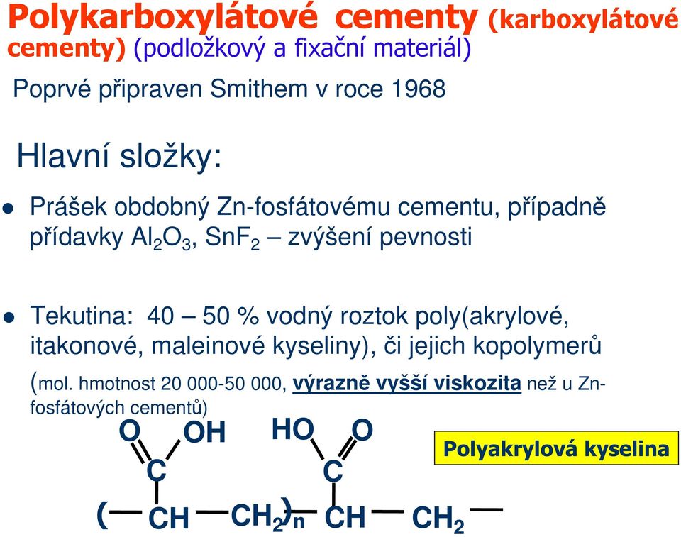 Tekutina: 40 50 % vodný roztok poly(akrylové, itakonové, maleinové kyseliny), či jejich kopolymerů (mol.