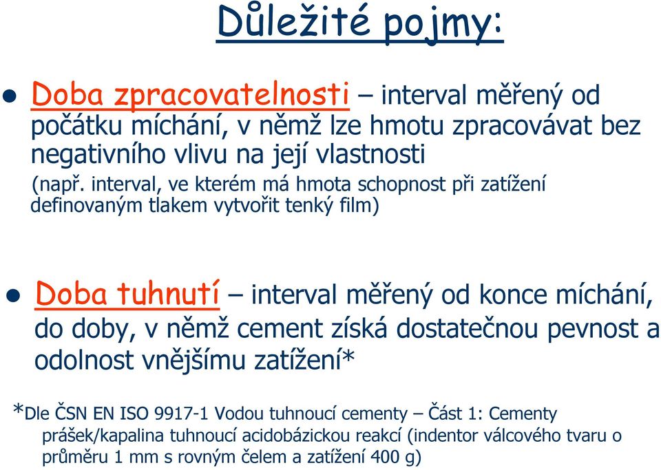 interval, ve kterém má hmota schopnost při zatížení definovaným tlakem vytvořit tenký film) Doba tuhnutí interval měřený od konce