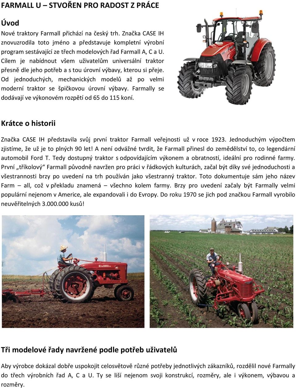 Cílem je nabídnout všem uživatelům universální traktor přesně dle jeho potřeb a s tou úrovní výbavy, kterou si přeje.