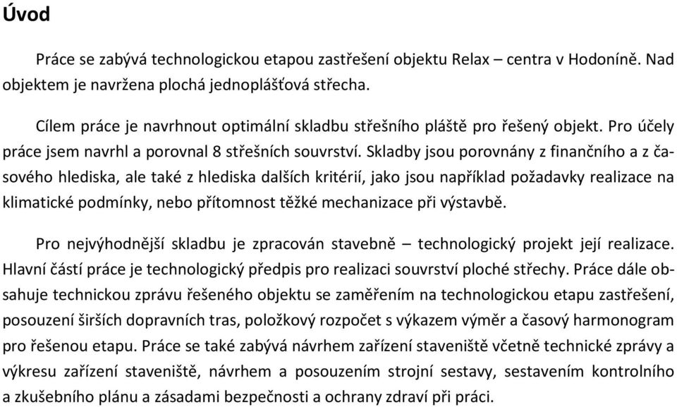 Skladby jsou porovnány z finančního a z časového hlediska, ale také z hlediska dalších kritérií, jako jsou například požadavky realizace na klimatické podmínky, nebo přítomnost těžké mechanizace při
