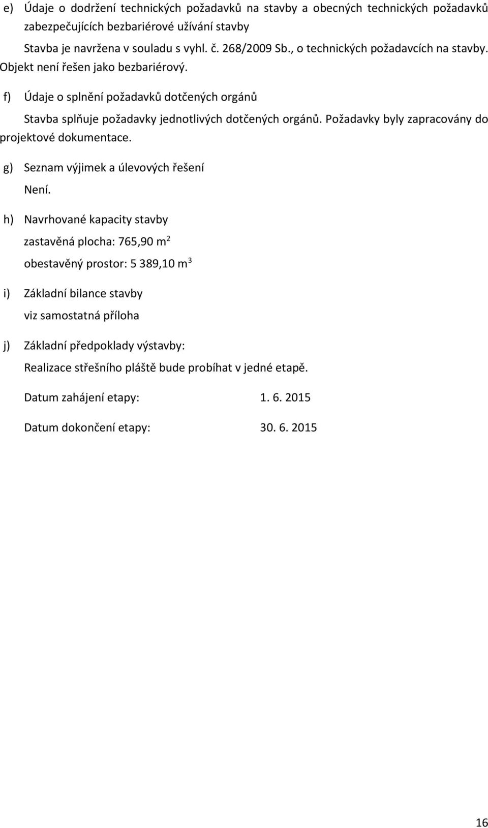 Požadavky byly zapracovány do projektové dokumentace. g) Seznam výjimek a úlevových řešení Není.