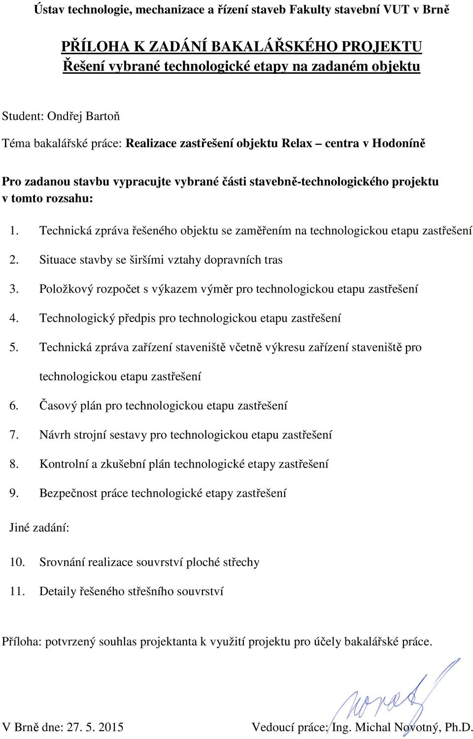 Technická zpráva řešeného objektu se zaměřením na technologickou etapu zastřešení 2. Situace stavby se širšími vztahy dopravních tras 3.