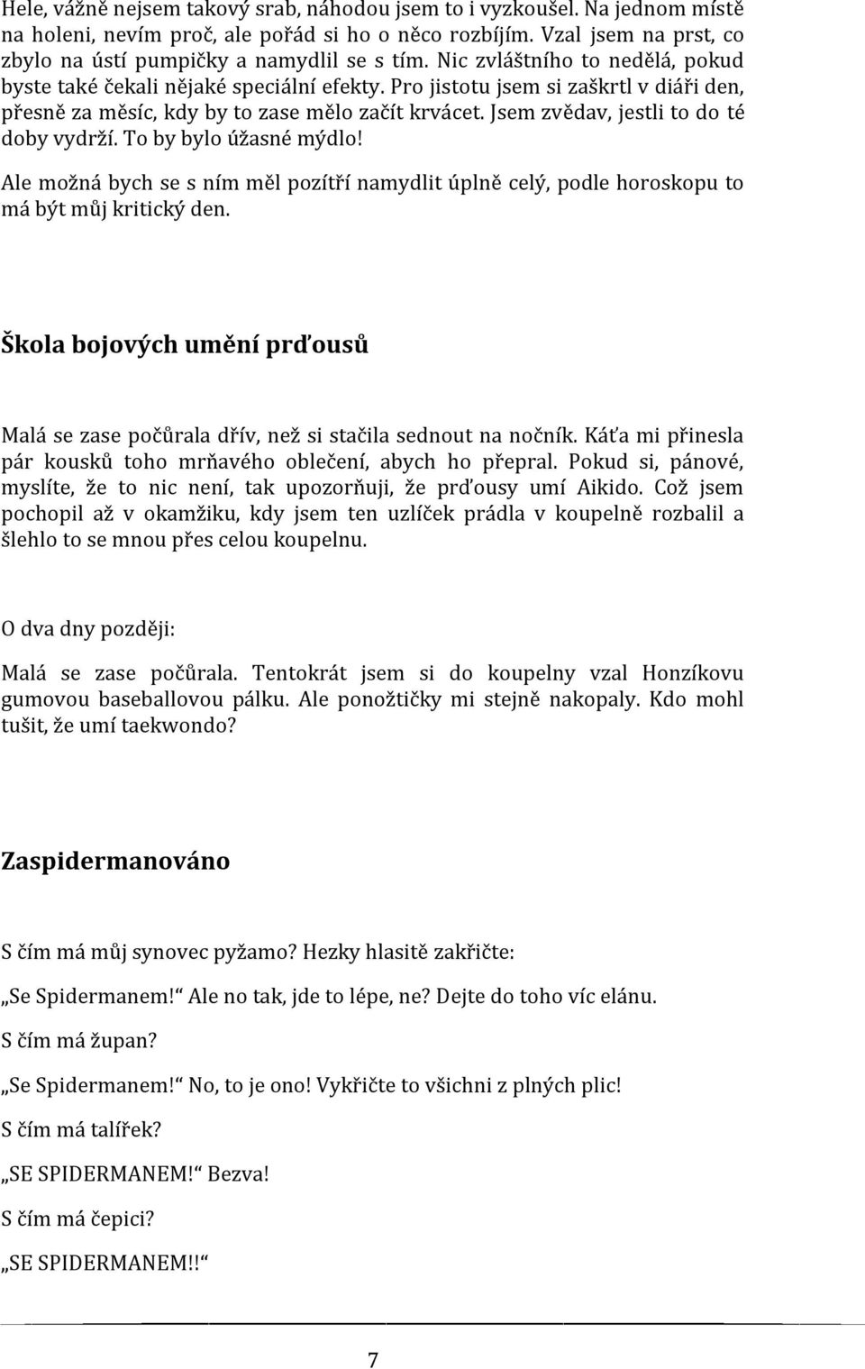 Jsem zvědav, jestli to do té doby vydrží. To by bylo úžasné mýdlo! Ale možná bych se s ním měl pozítří namydlit úplně celý, podle horoskopu to má být můj kritický den.