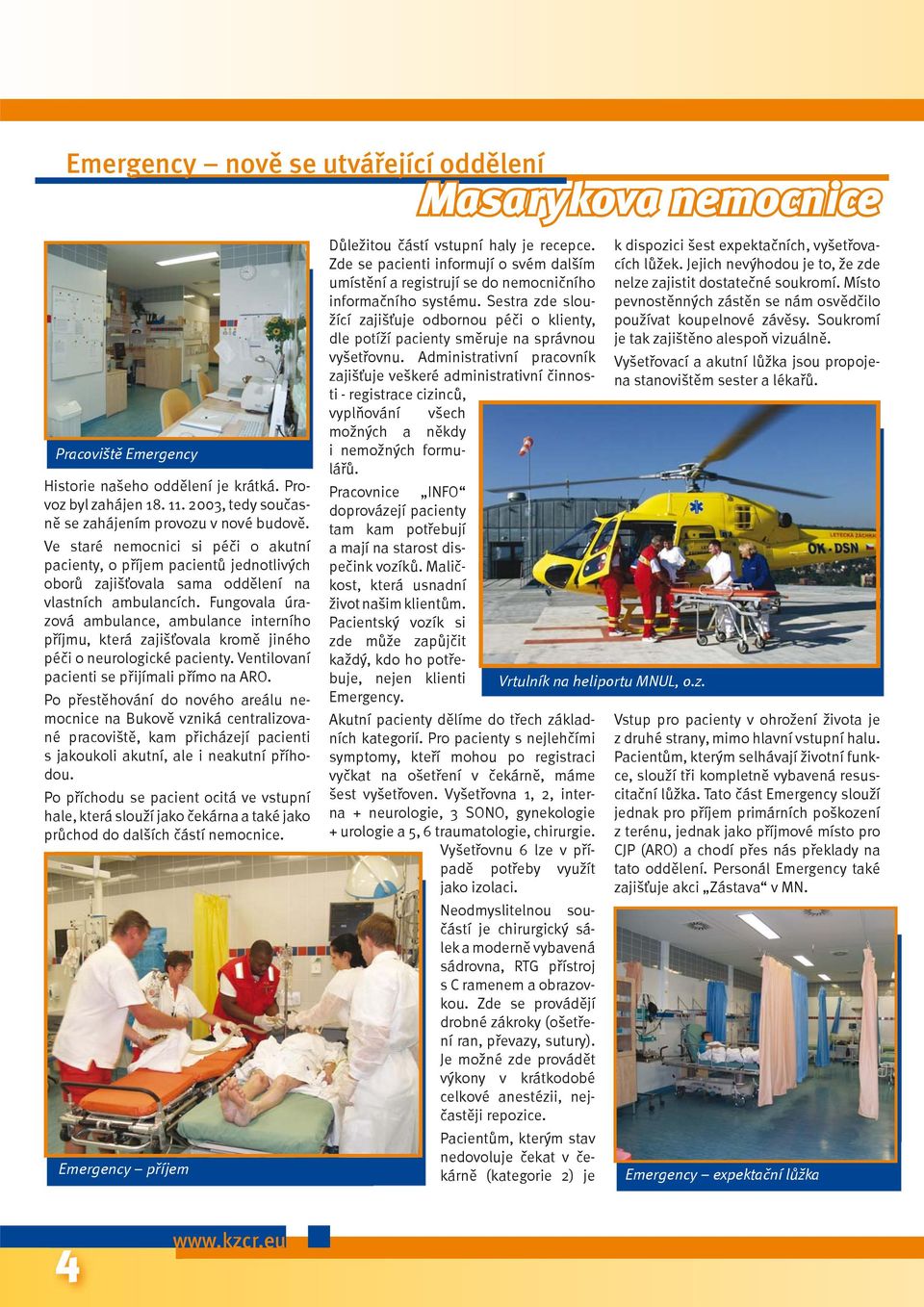Fungovala úrazová ambulance, ambulance interního příjmu, která zajišťovala kromě jiného péči o neurologické pacienty. Ventilovaní pacienti se přijímali přímo na ARO.