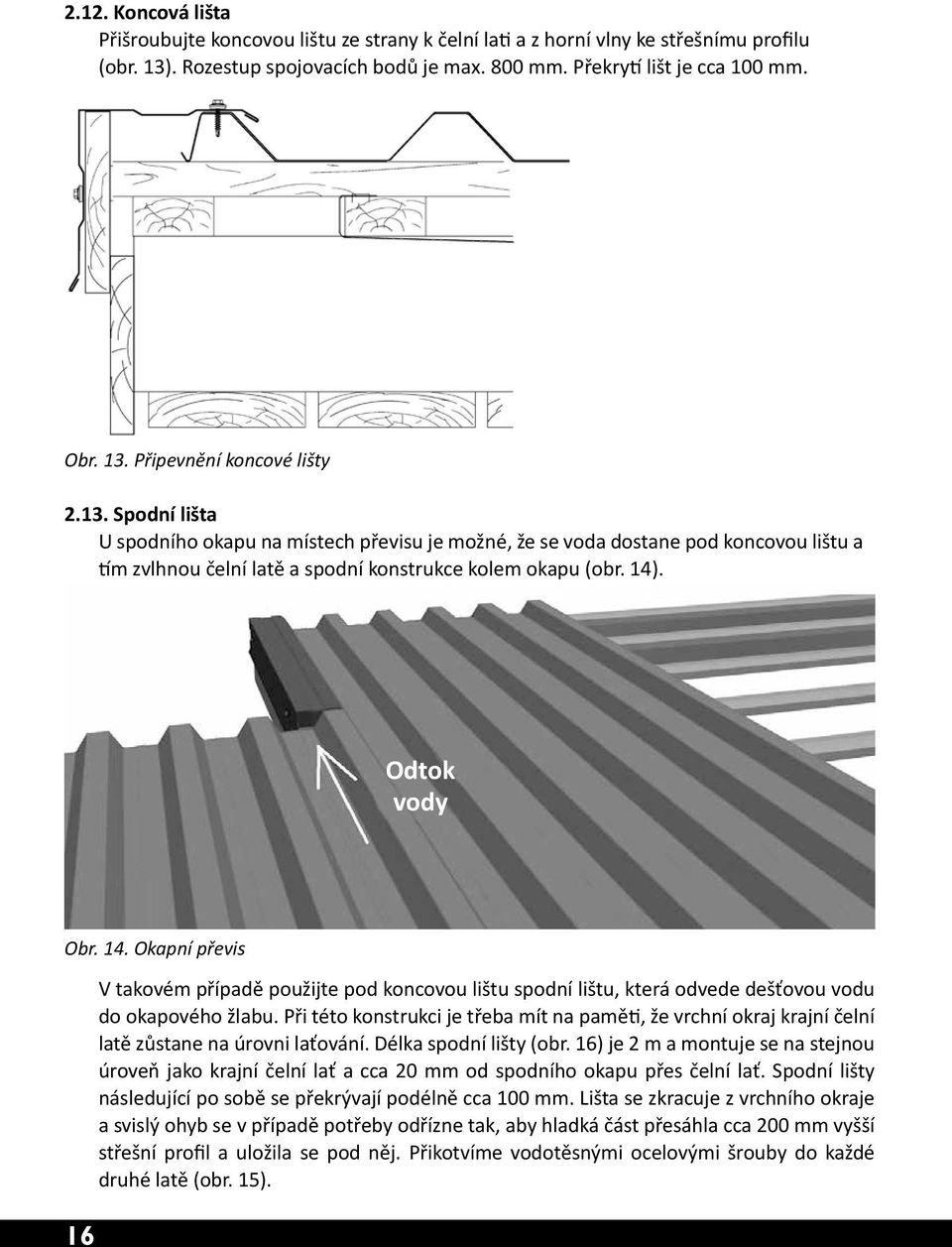 . Odtok vody Obr. 14. Okapní převis 16 V takovém případě použijte pod koncovou lištu spodní lištu, která odvede dešťovou vodu do okapového žlabu.