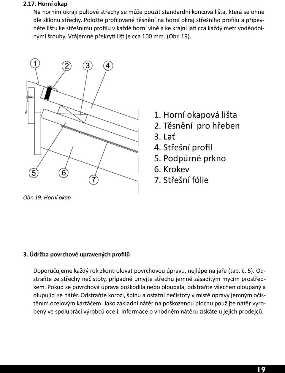 Vzájemné překrytí lišt je cca 100 mm. (Obr. 19). Obr. 19. Horní okap 1. Horní okapová lišta 2. Těsnění pro hřeben 3. Lať 4. Střešní profil 5. Podpůrné prkno 6. Krokev 7. Střešní fólie 3.