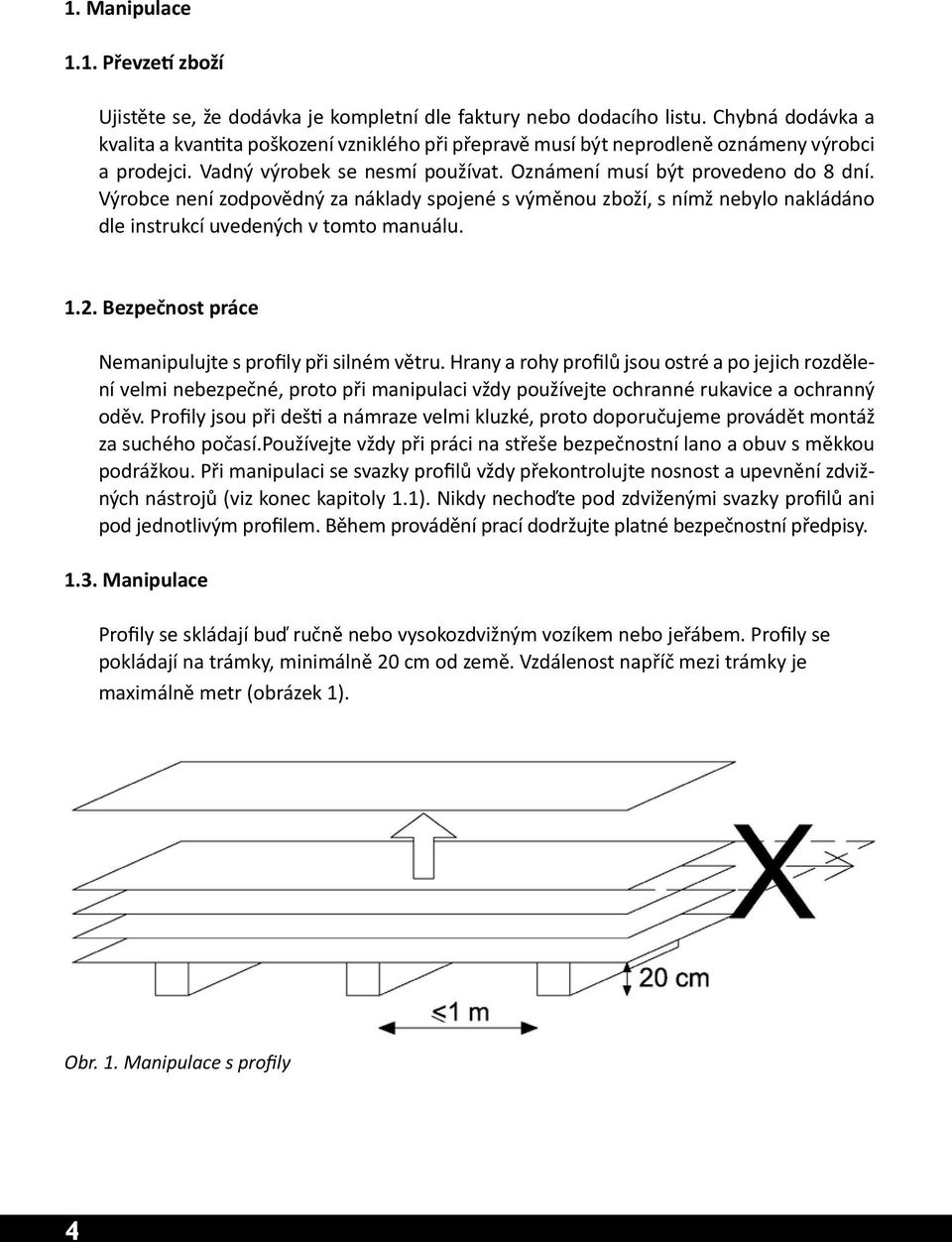 Výrobce není zodpovědný za náklady spojené s výměnou zboží, s nímž nebylo nakládáno dle instrukcí uvedených v tomto manuálu. 1.2. Bezpečnost práce Nemanipulujte s profily při silném větru.