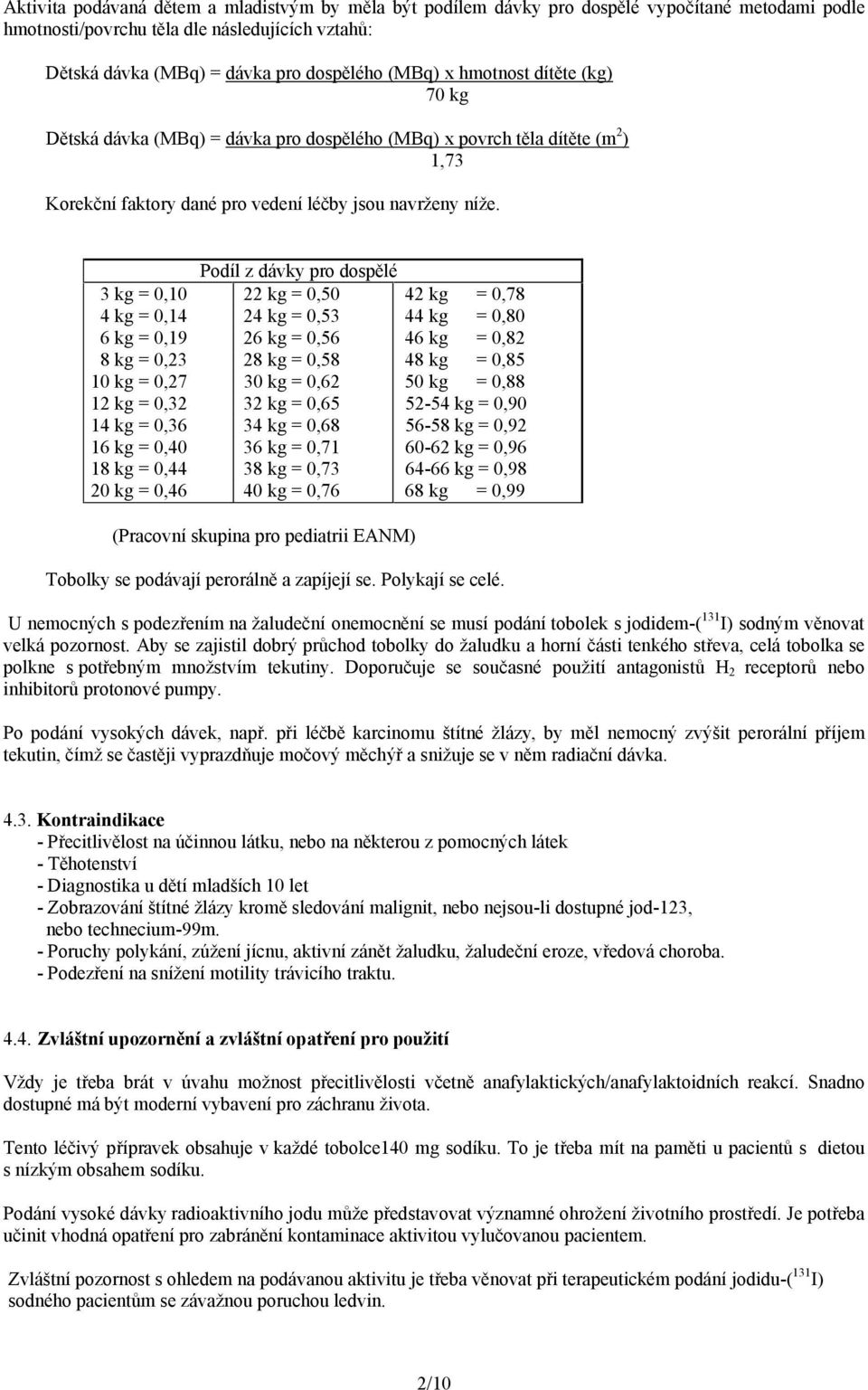 3 kg = 0,10 4 kg = 0,14 6 kg = 0,19 8 kg = 0,23 10 kg = 0,27 12 kg = 0,32 14 kg = 0,36 16 kg = 0,40 18 kg = 0,44 20 kg = 0,46 Podíl z dávky pro dospělé 22 kg = 0,50 24 kg = 0,53 26 kg = 0,56 28 kg =